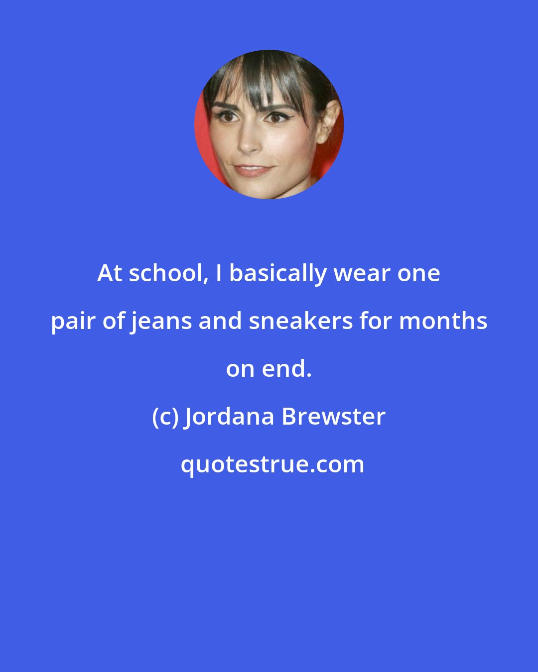 Jordana Brewster: At school, I basically wear one pair of jeans and sneakers for months on end.