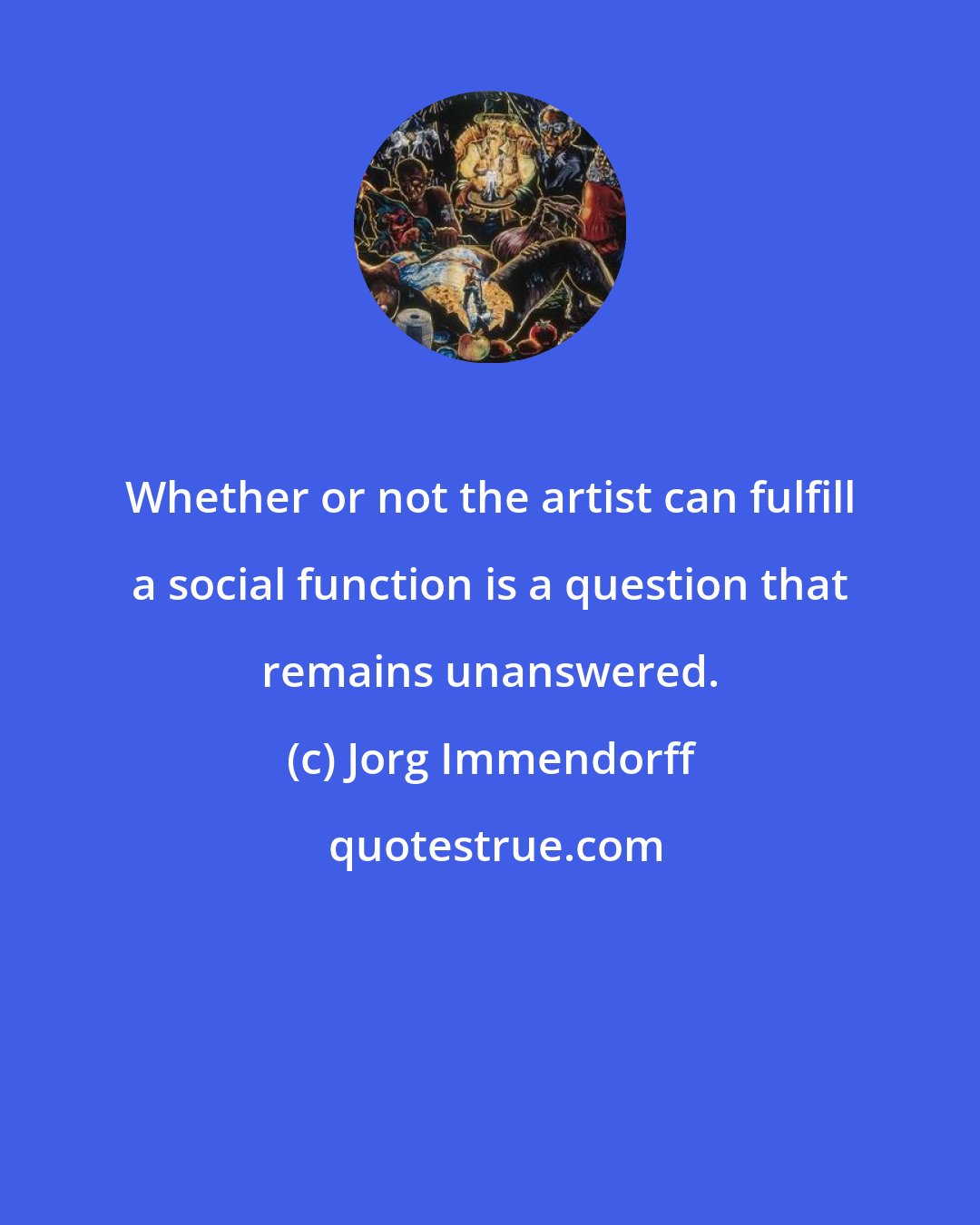 Jorg Immendorff: Whether or not the artist can fulfill a social function is a question that remains unanswered.