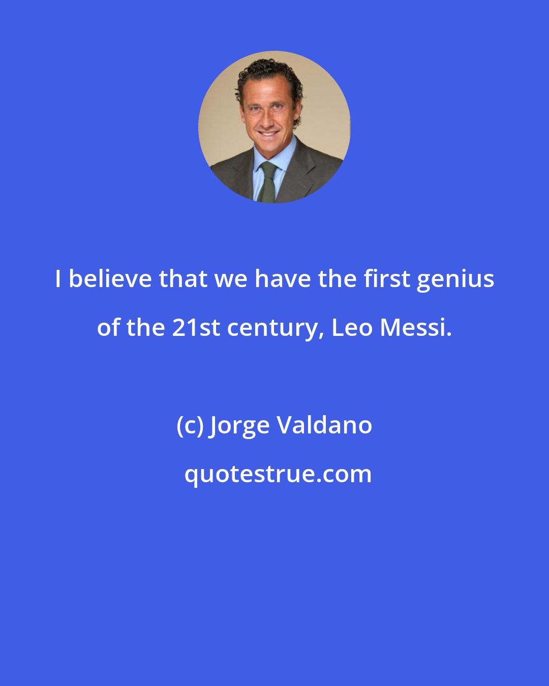 Jorge Valdano: I believe that we have the first genius of the 21st century, Leo Messi.