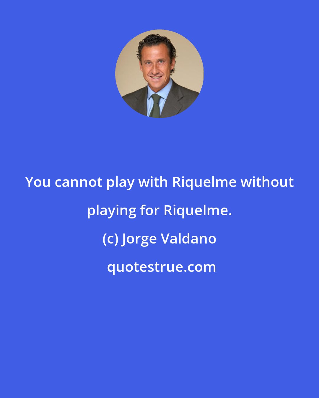 Jorge Valdano: You cannot play with Riquelme without playing for Riquelme.