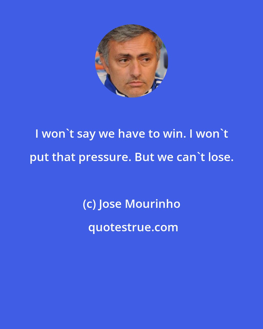 Jose Mourinho: I won't say we have to win. I won't put that pressure. But we can't lose.