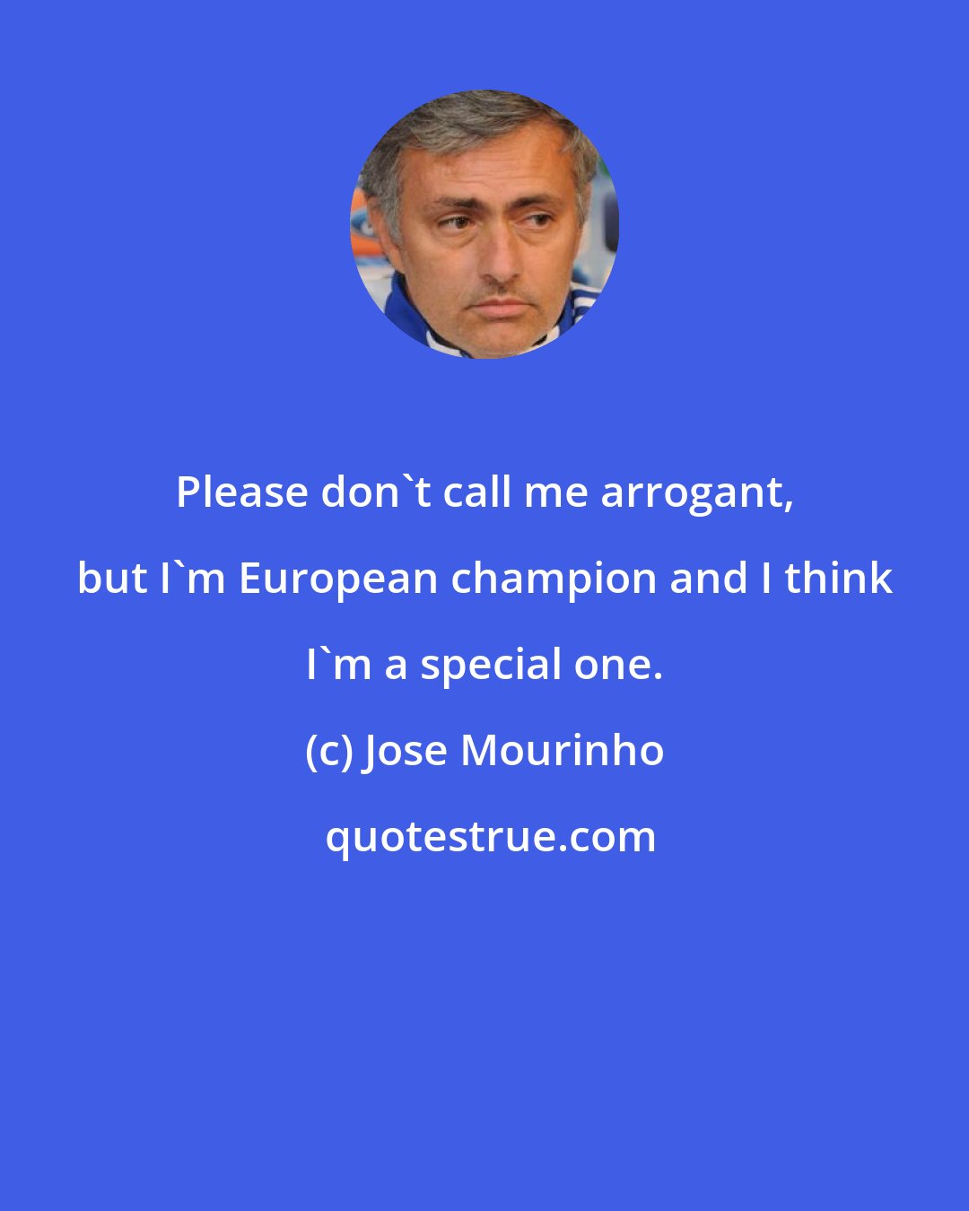 Jose Mourinho: Please don't call me arrogant, but I'm European champion and I think I'm a special one.