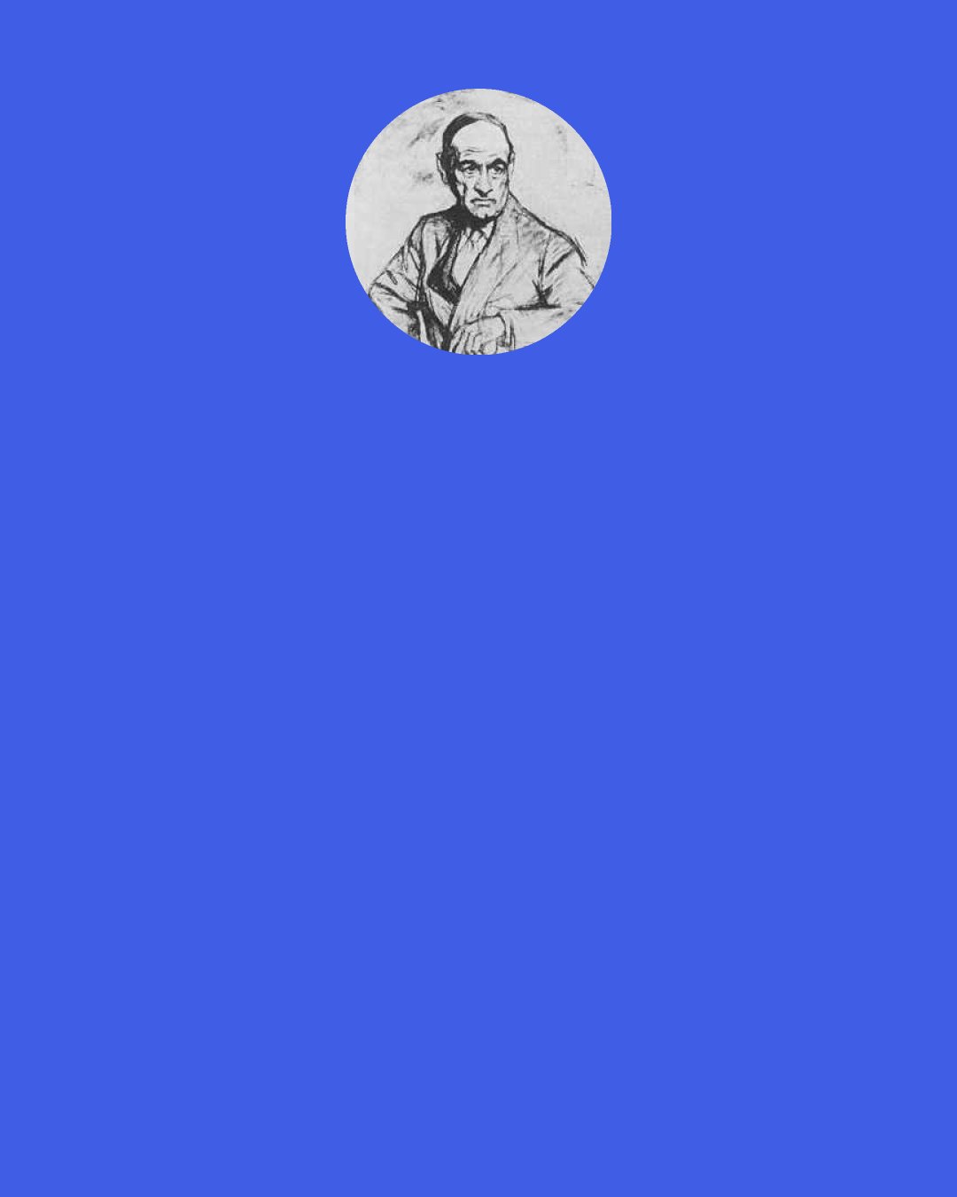 Jose Ortega y Gasset: When you are fed up with the troublesome present, you take your gun, whistle for your dog, go out to the mountain, and, without further ado, give yourself the pleasure during a few hours or a few days of being "Paleolithic."