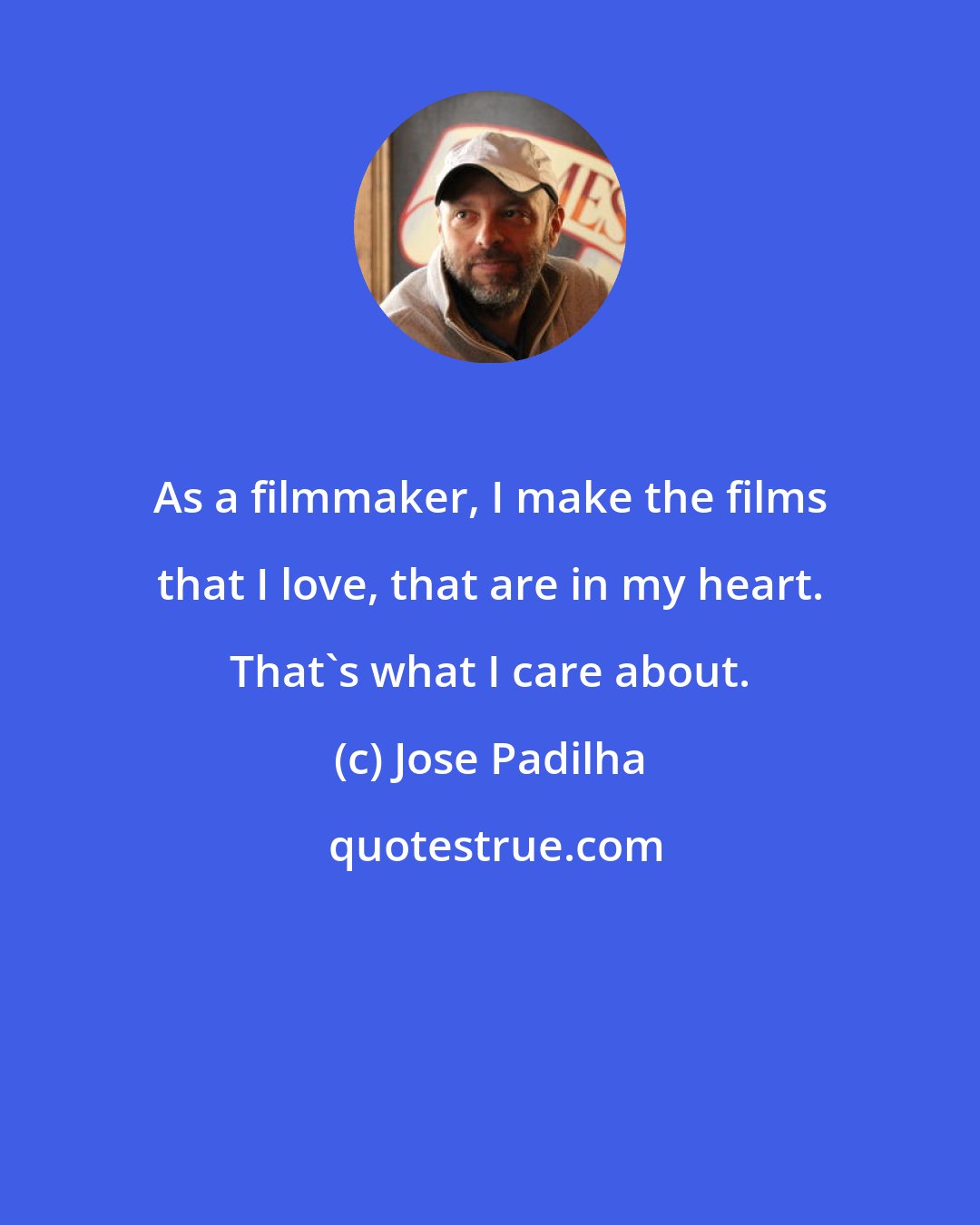 Jose Padilha: As a filmmaker, I make the films that I love, that are in my heart. That's what I care about.