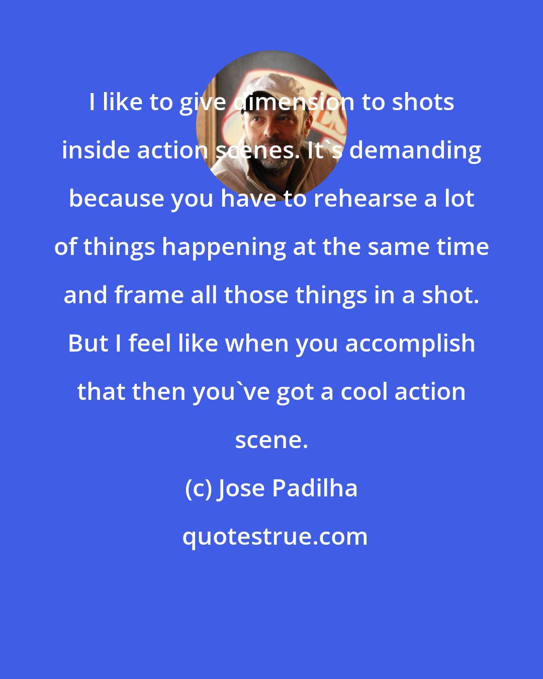 Jose Padilha: I like to give dimension to shots inside action scenes. It's demanding because you have to rehearse a lot of things happening at the same time and frame all those things in a shot. But I feel like when you accomplish that then you've got a cool action scene.
