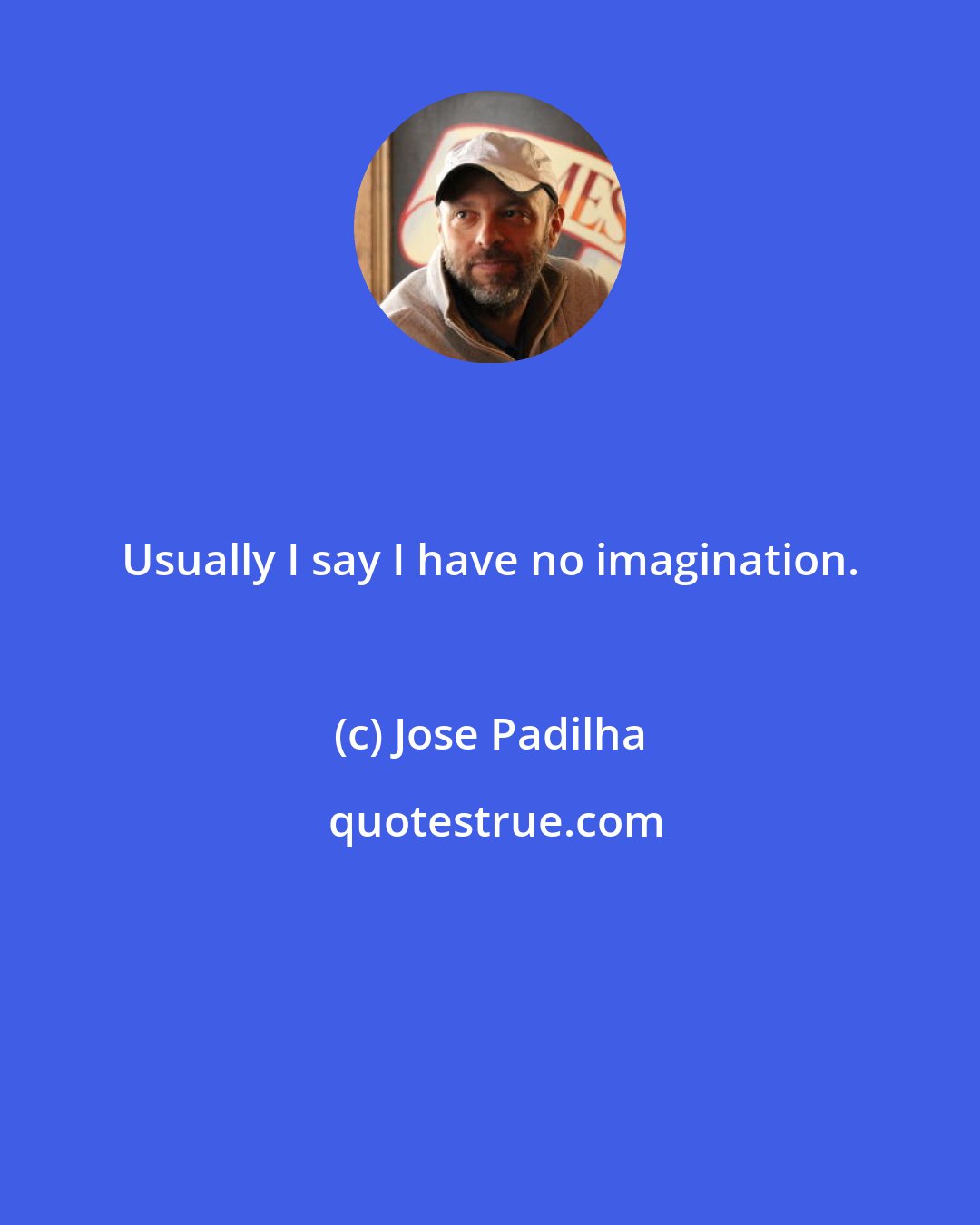 Jose Padilha: Usually I say I have no imagination.