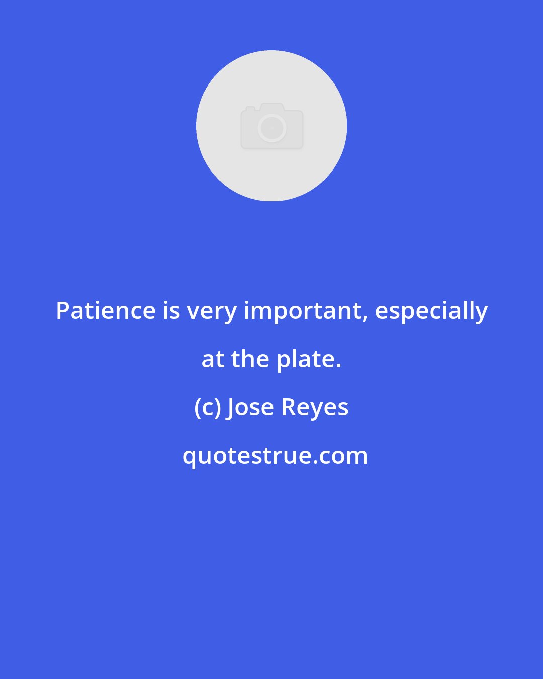 Jose Reyes: Patience is very important, especially at the plate.