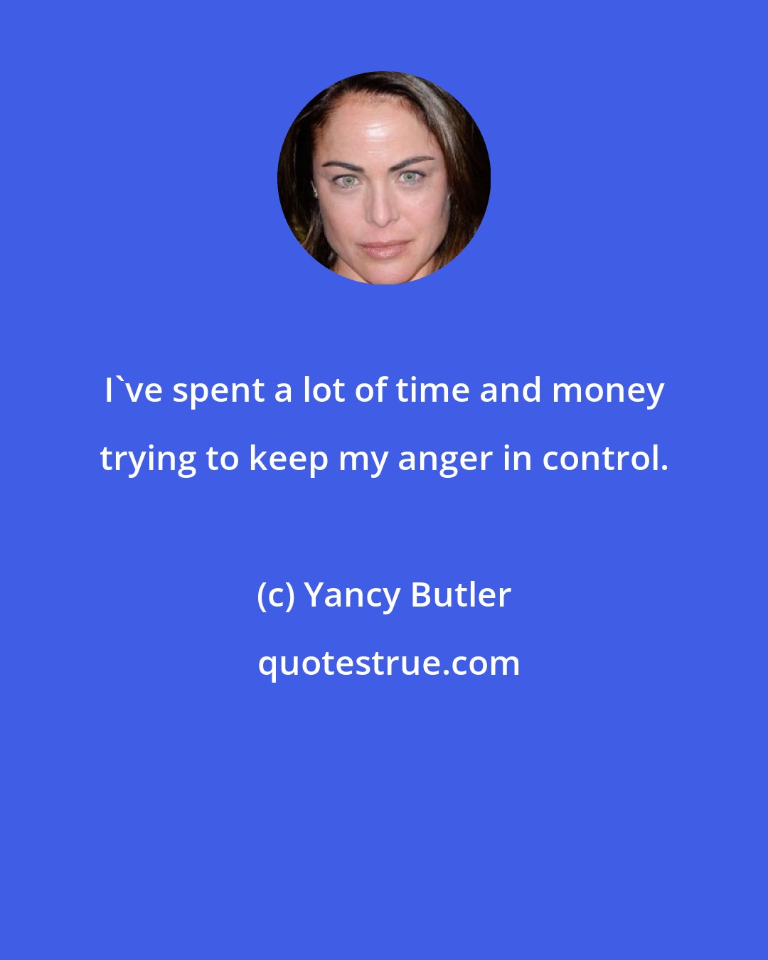 Yancy Butler: I've spent a lot of time and money trying to keep my anger in control.