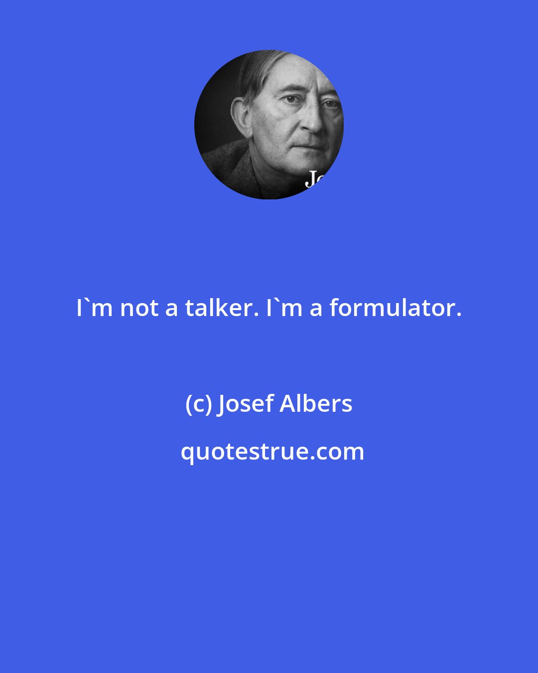 Josef Albers: I'm not a talker. I'm a formulator.