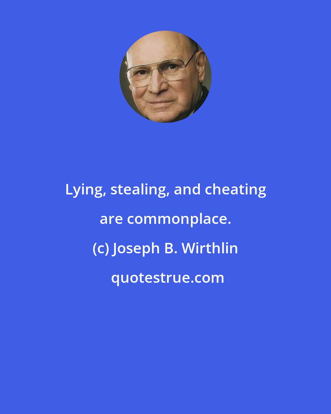 Joseph B. Wirthlin: Lying, stealing, and cheating are commonplace.