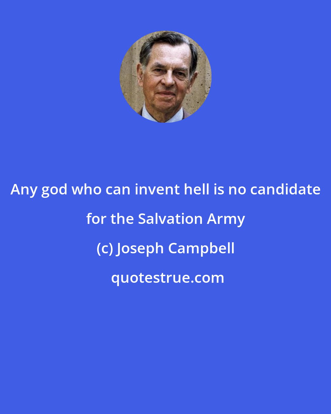Joseph Campbell: Any god who can invent hell is no candidate for the Salvation Army
