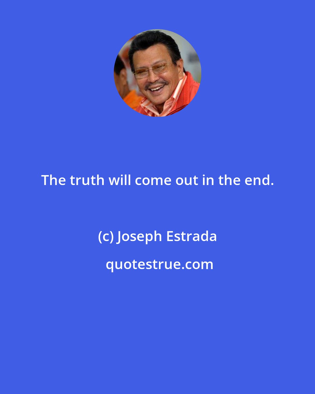 Joseph Estrada: The truth will come out in the end.