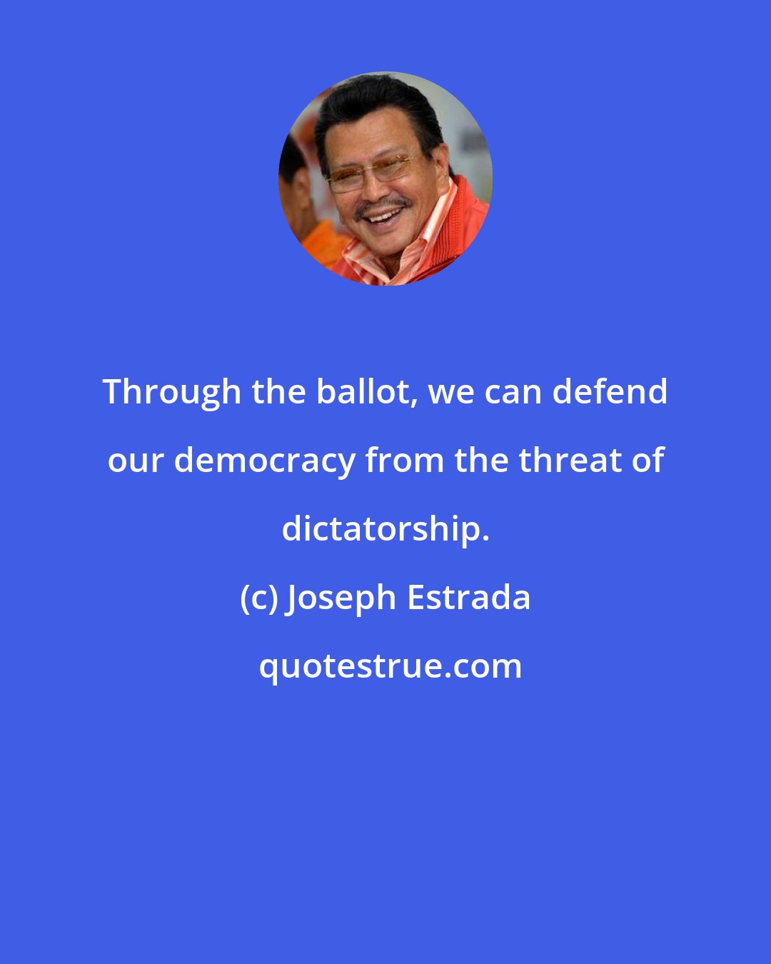 Joseph Estrada: Through the ballot, we can defend our democracy from the threat of dictatorship.