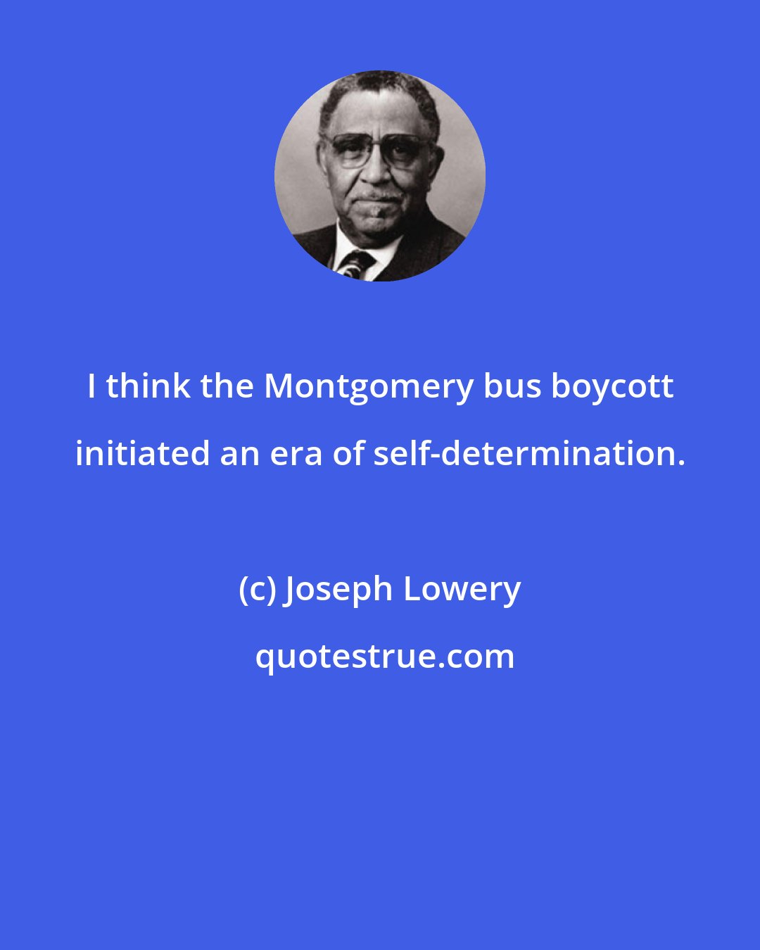 Joseph Lowery: I think the Montgomery bus boycott initiated an era of self-determination.