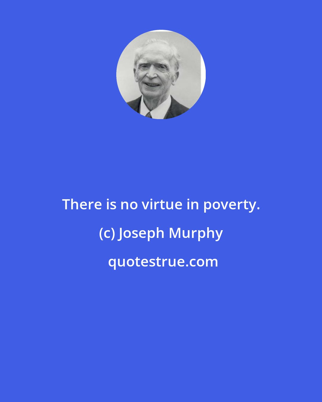 Joseph Murphy: There is no virtue in poverty.