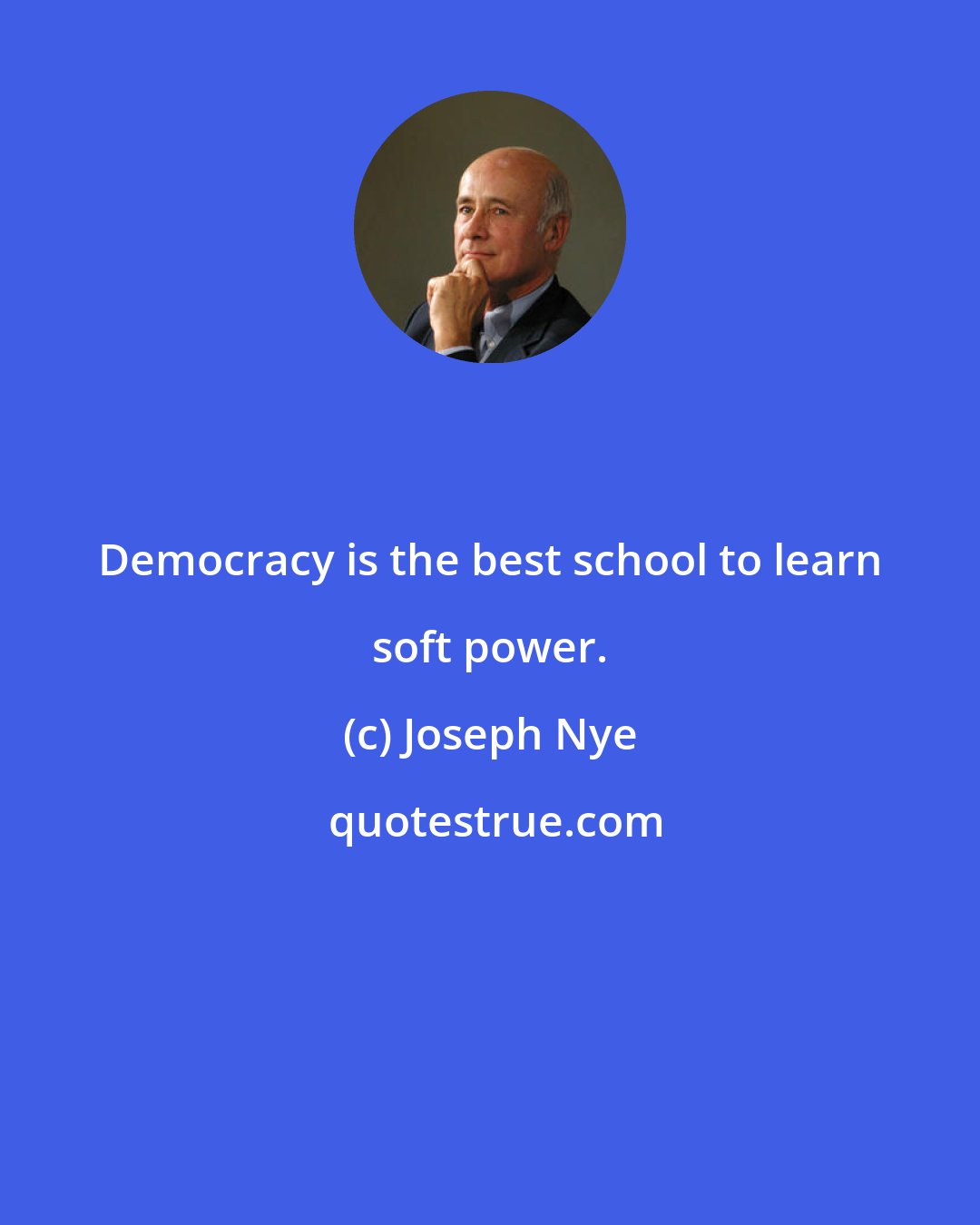 Joseph Nye: Democracy is the best school to learn soft power.