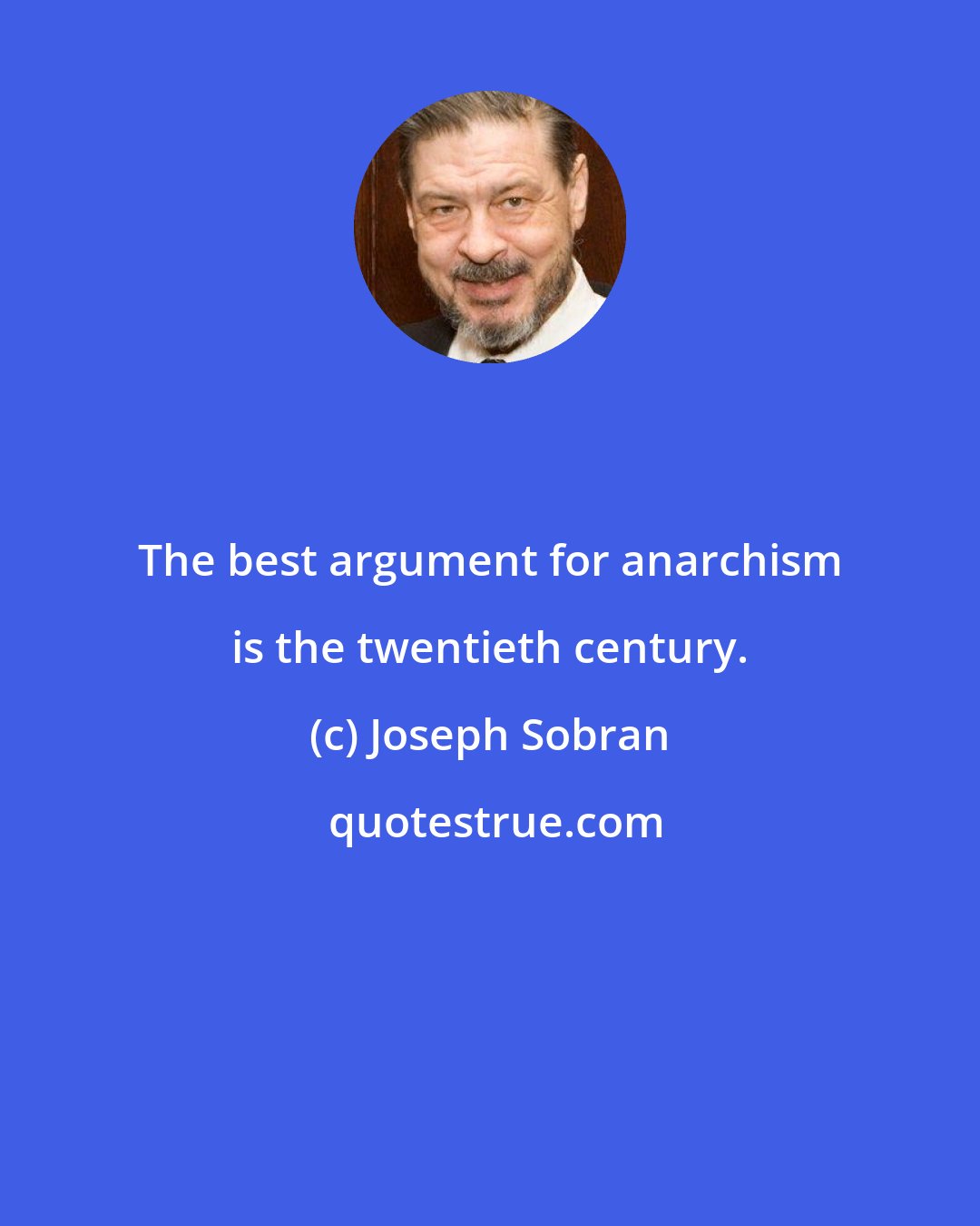 Joseph Sobran: The best argument for anarchism is the twentieth century.