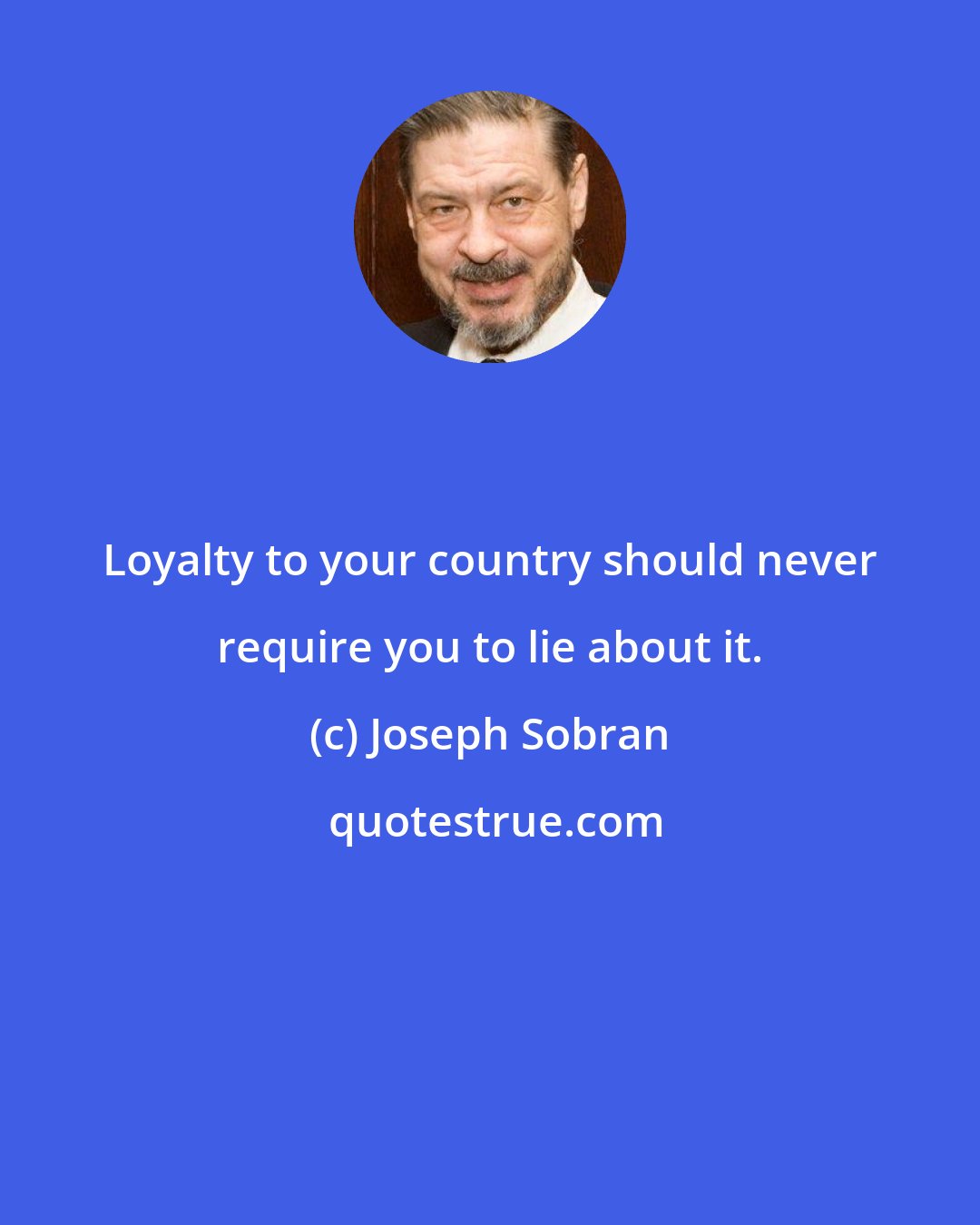 Joseph Sobran: Loyalty to your country should never require you to lie about it.
