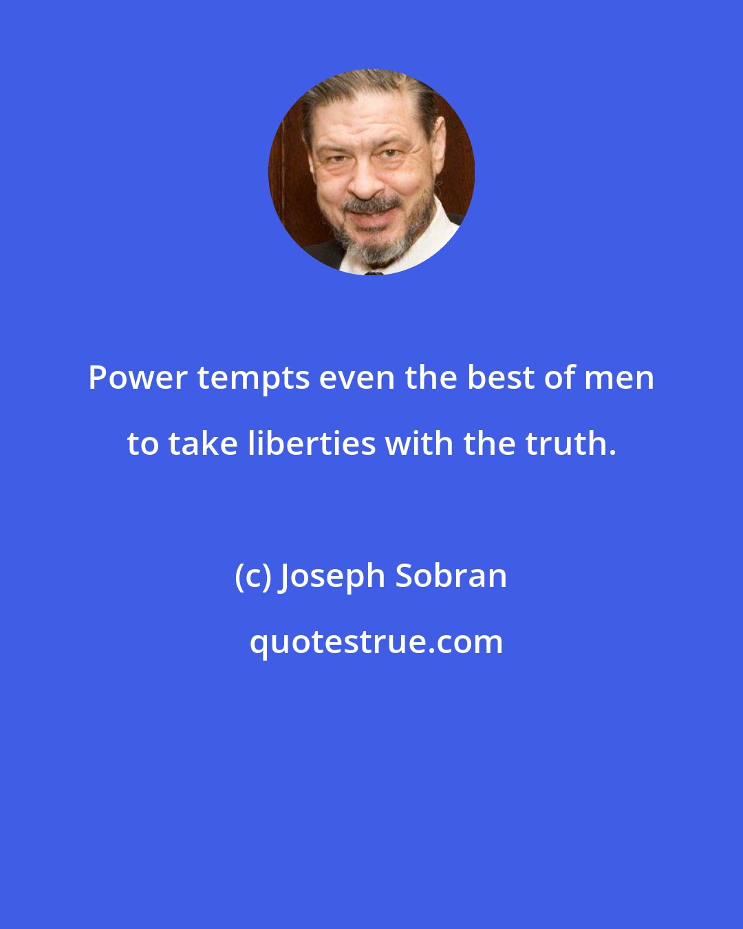 Joseph Sobran: Power tempts even the best of men to take liberties with the truth.