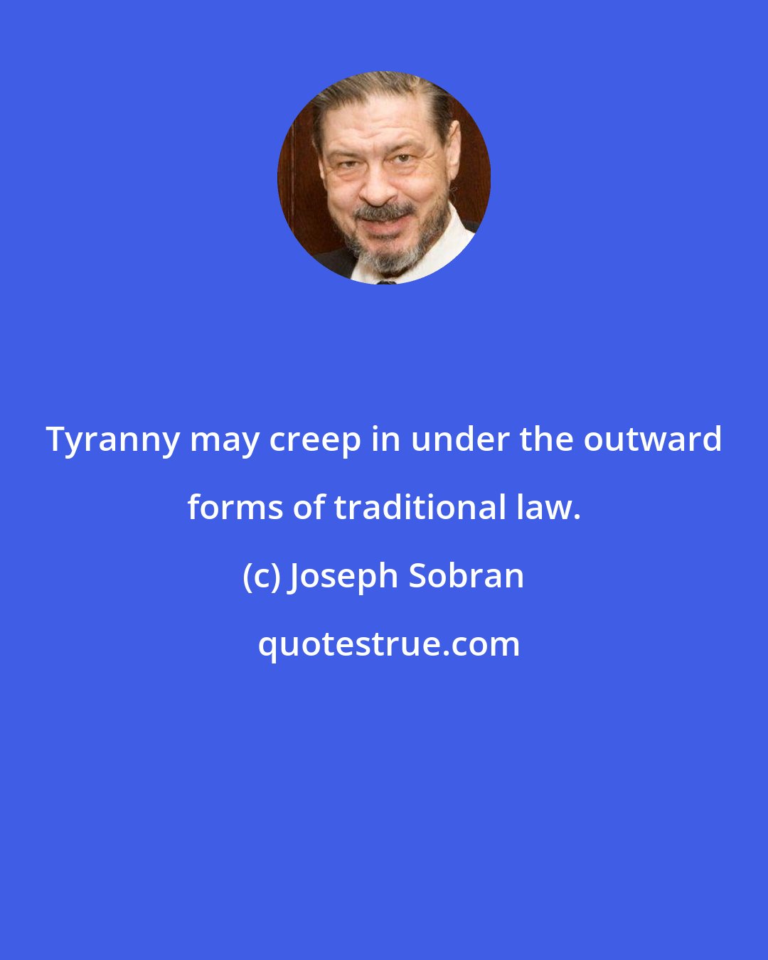 Joseph Sobran: Tyranny may creep in under the outward forms of traditional law.