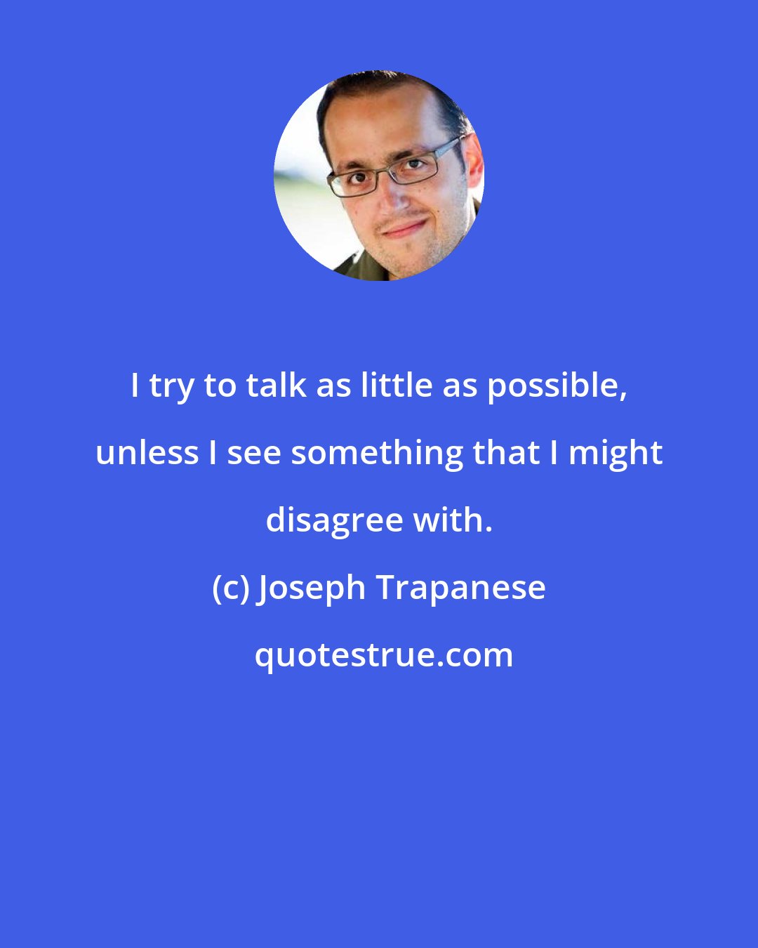 Joseph Trapanese: I try to talk as little as possible, unless I see something that I might disagree with.