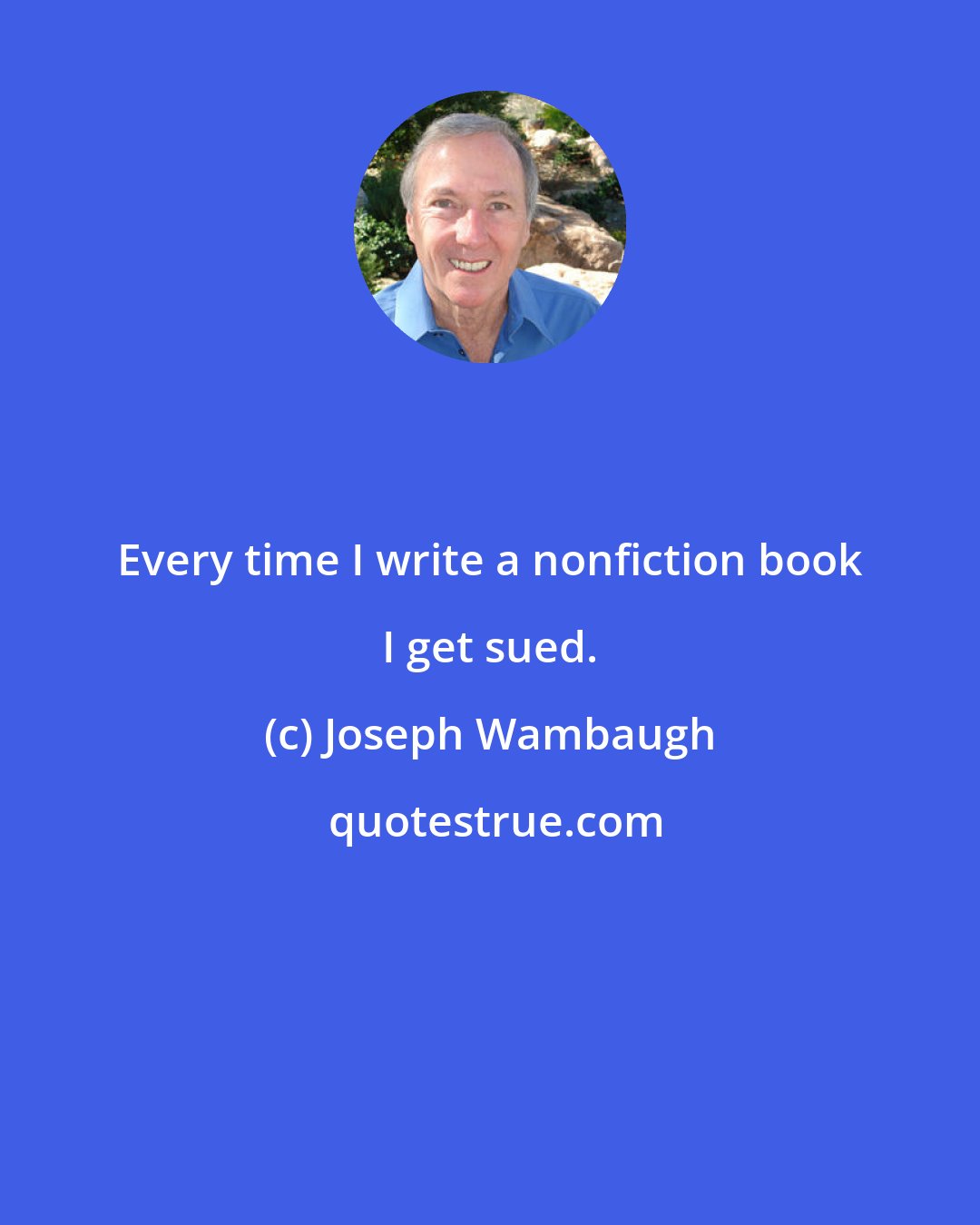 Joseph Wambaugh: Every time I write a nonfiction book I get sued.