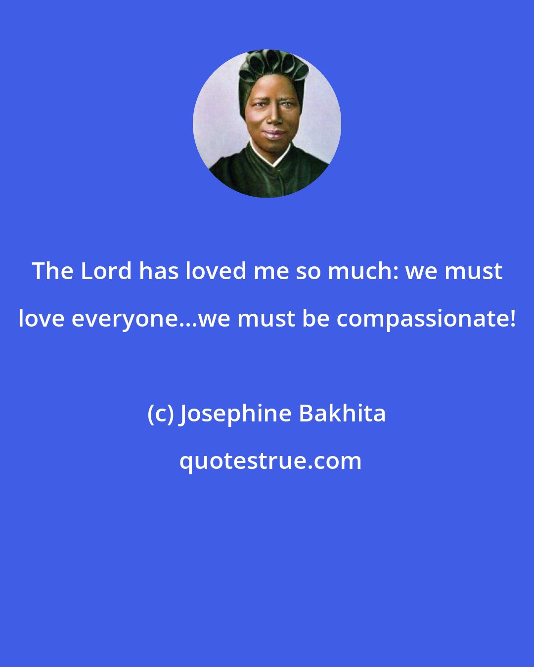 Josephine Bakhita: The Lord has loved me so much: we must love everyone...we must be compassionate!