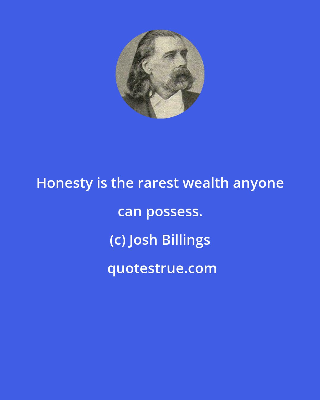 Josh Billings: Honesty is the rarest wealth anyone can possess.