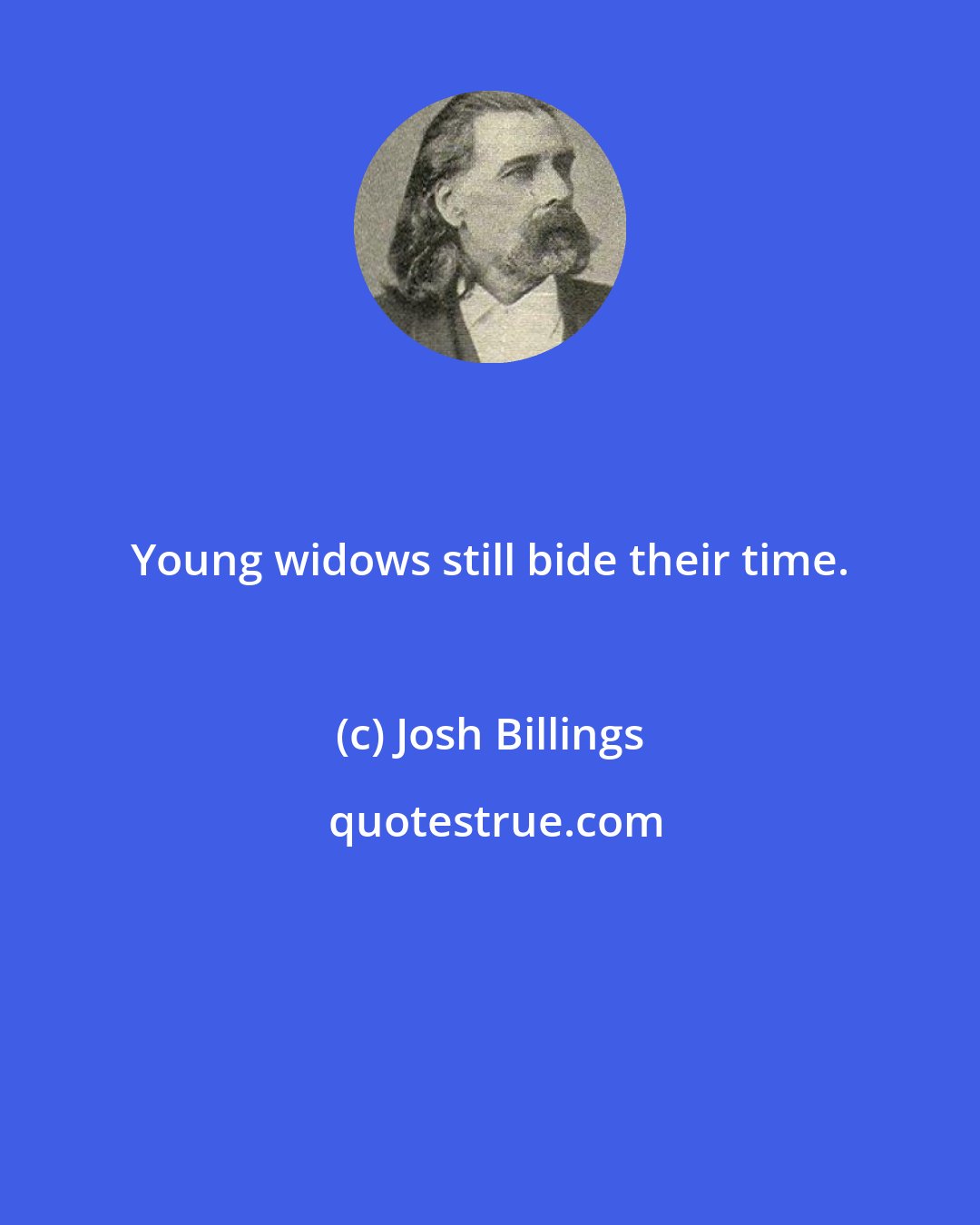 Josh Billings: Young widows still bide their time.