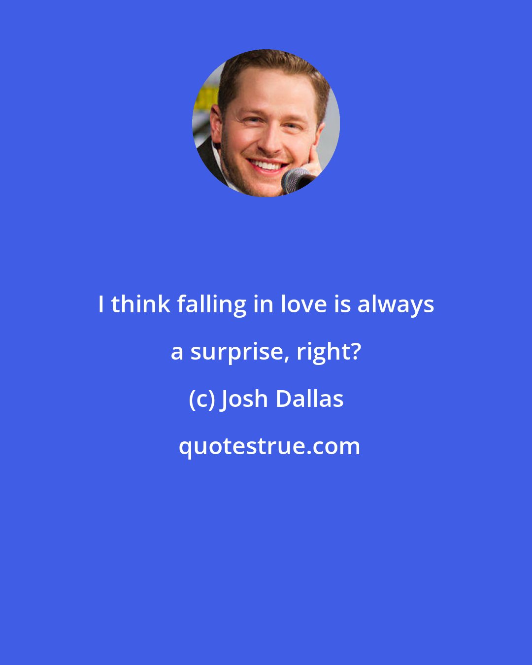 Josh Dallas: I think falling in love is always a surprise, right?