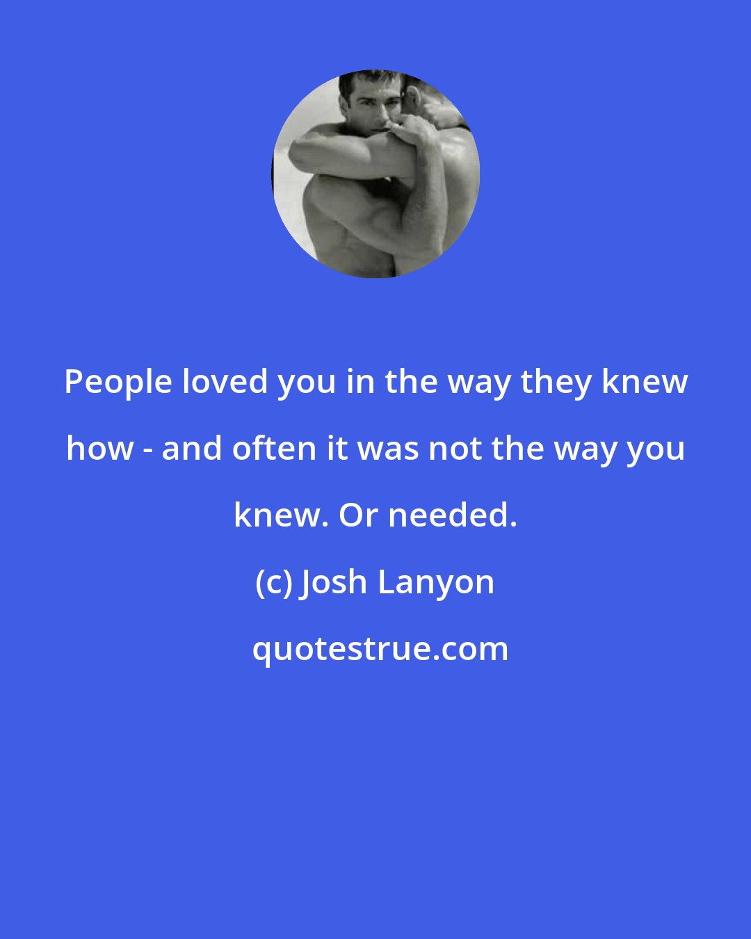 Josh Lanyon: People loved you in the way they knew how - and often it was not the way you knew. Or needed.