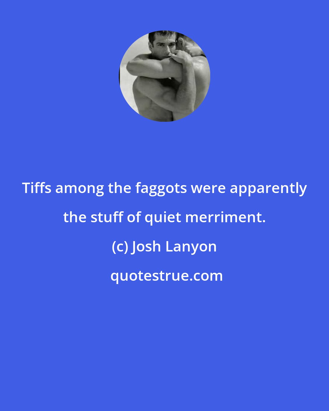 Josh Lanyon: Tiffs among the faggots were apparently the stuff of quiet merriment.