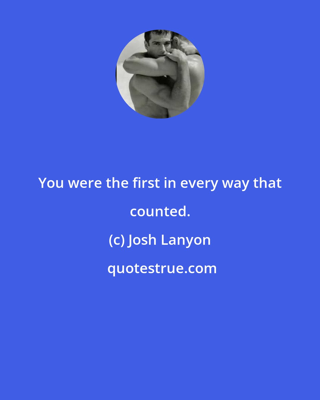 Josh Lanyon: You were the first in every way that counted.