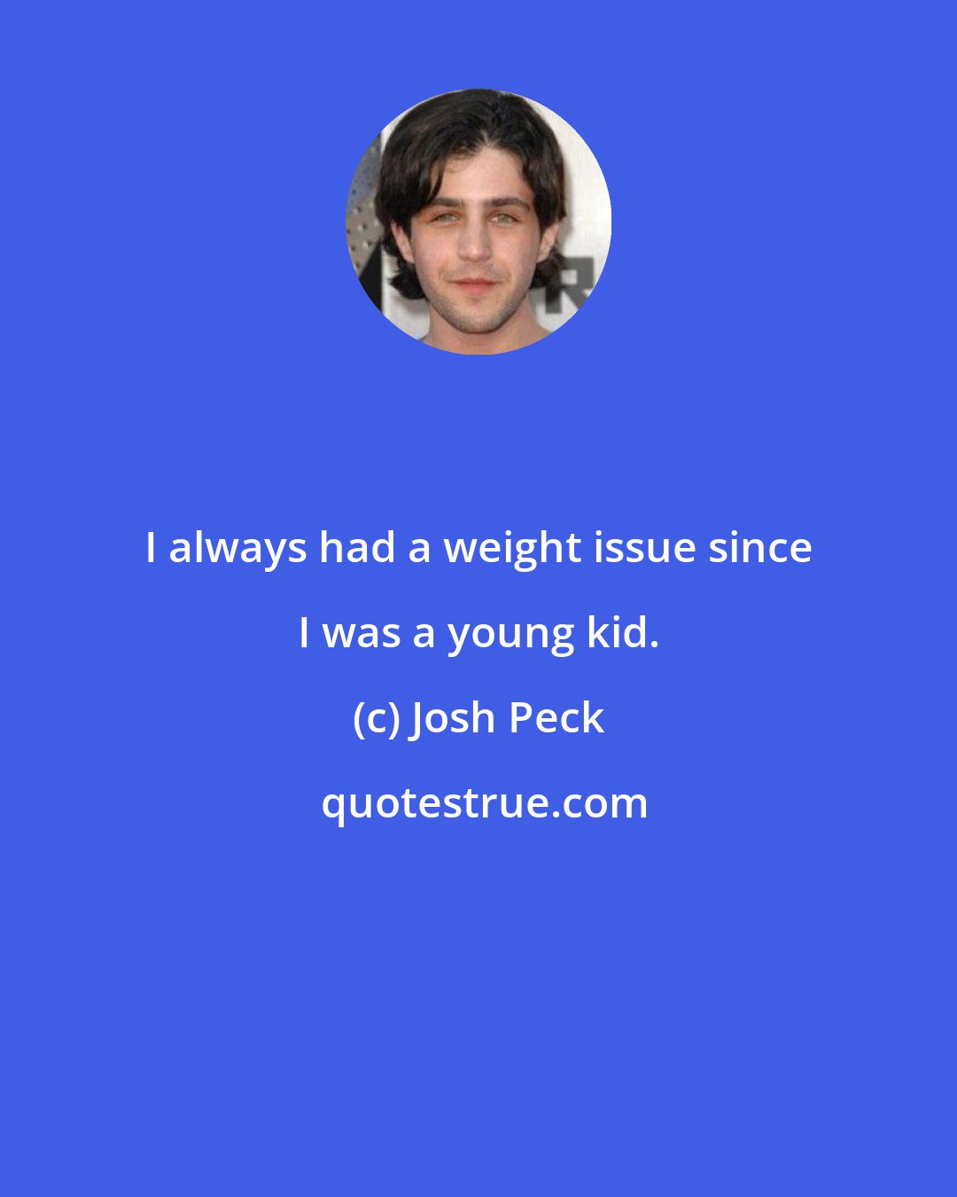 Josh Peck: I always had a weight issue since I was a young kid.