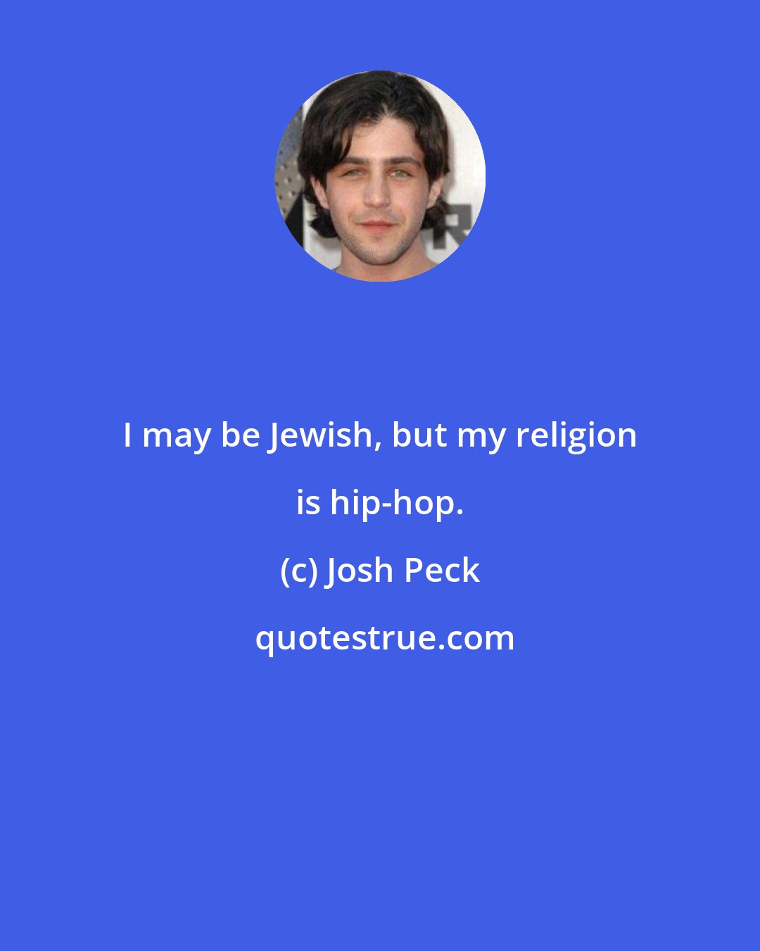 Josh Peck: I may be Jewish, but my religion is hip-hop.