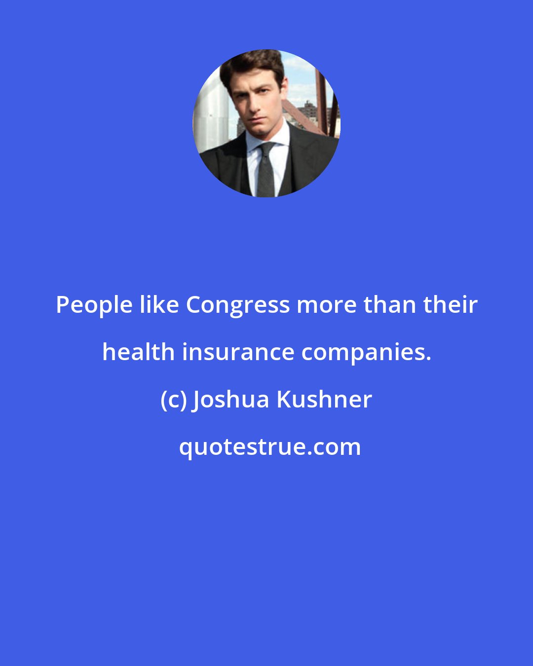 Joshua Kushner: People like Congress more than their health insurance companies.