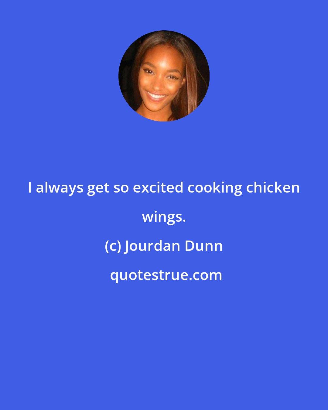 Jourdan Dunn: I always get so excited cooking chicken wings.