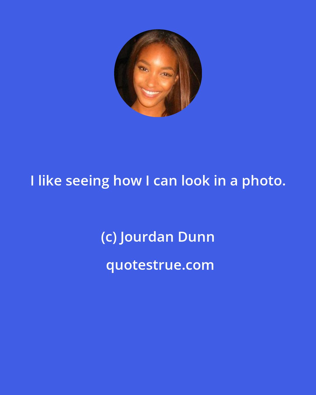 Jourdan Dunn: I like seeing how I can look in a photo.