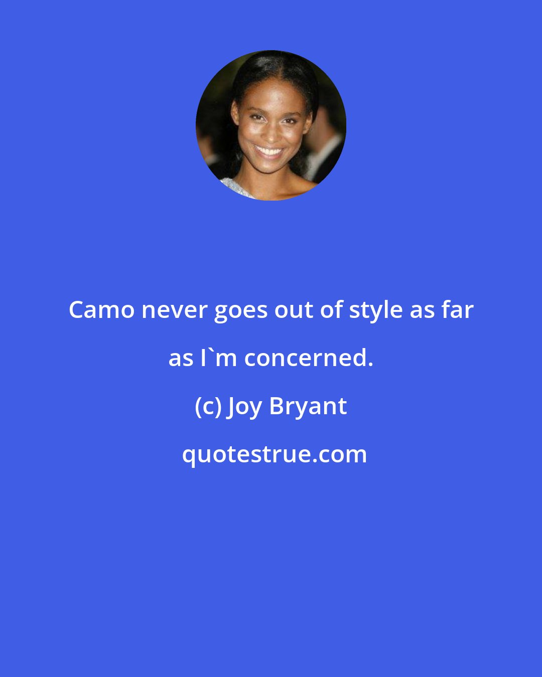 Joy Bryant: Camo never goes out of style as far as I'm concerned.