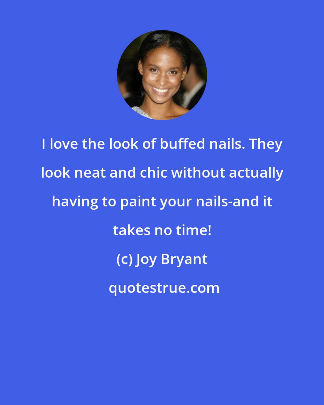 Joy Bryant: I love the look of buffed nails. They look neat and chic without actually having to paint your nails-and it takes no time!