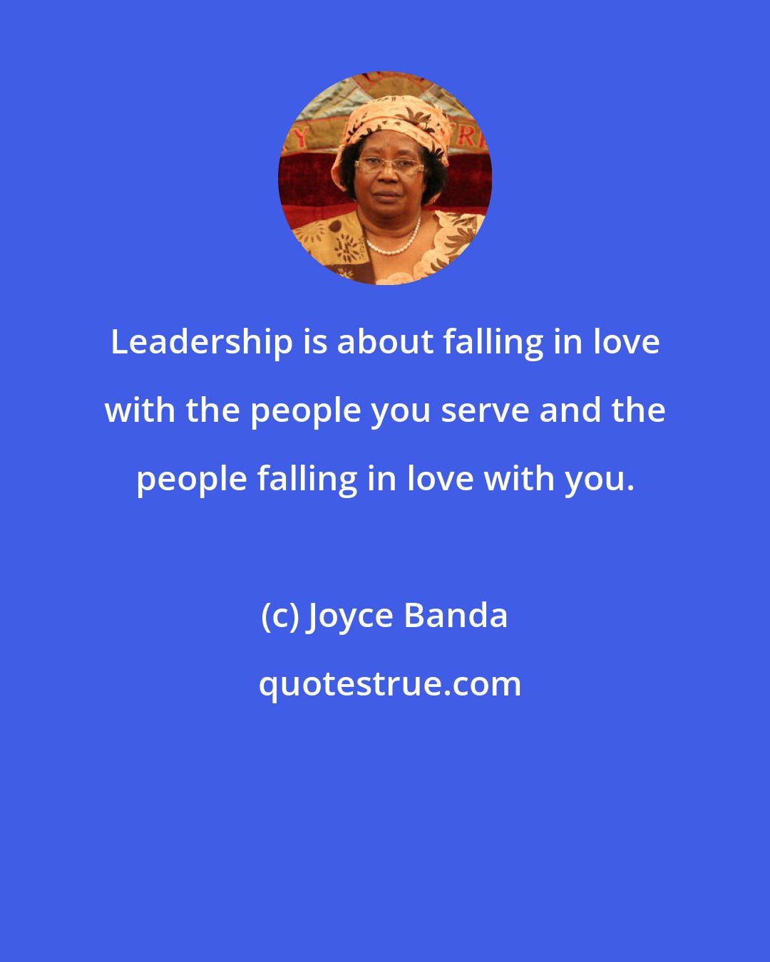 Joyce Banda: Leadership is about falling in love with the people you serve and the people falling in love with you.