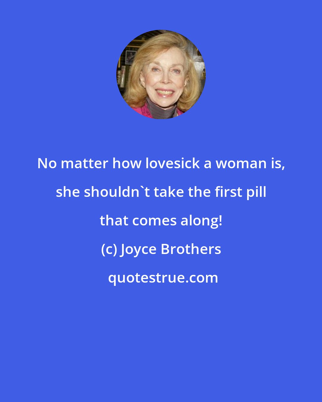 Joyce Brothers: No matter how lovesick a woman is, she shouldn't take the first pill that comes along!