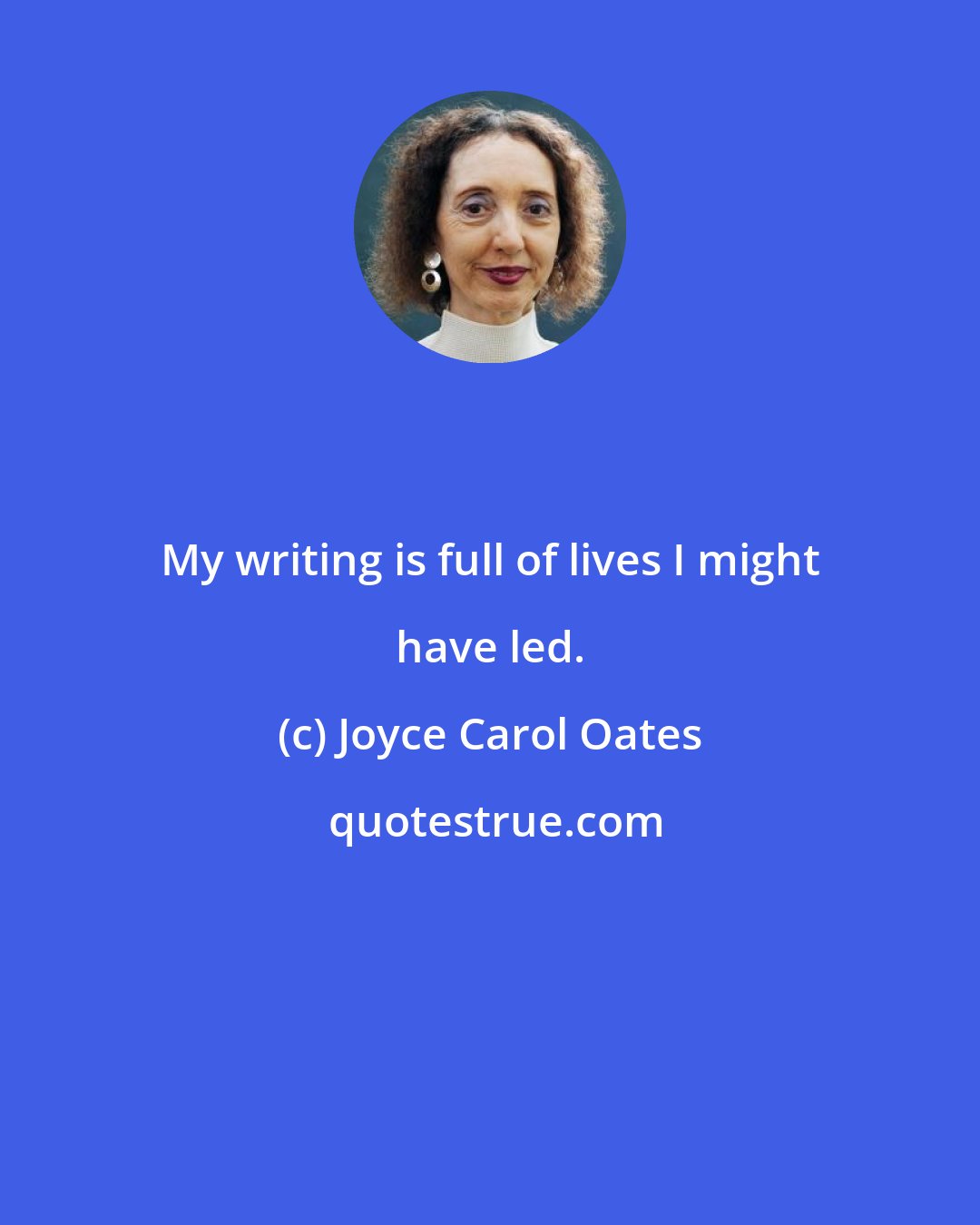 Joyce Carol Oates: My writing is full of lives I might have led.