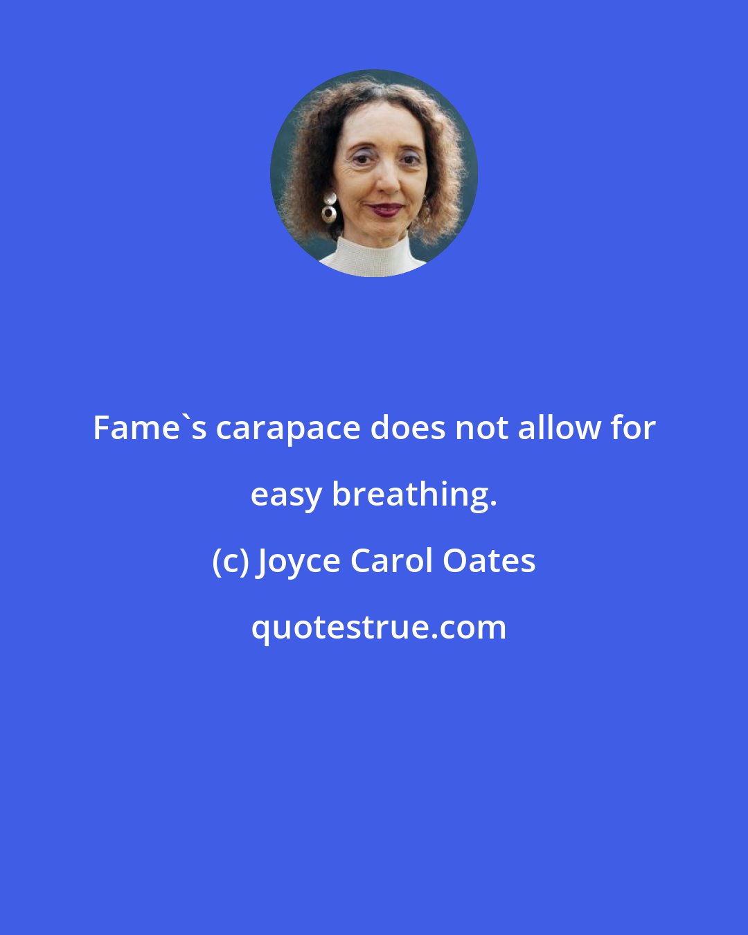 Joyce Carol Oates: Fame's carapace does not allow for easy breathing.