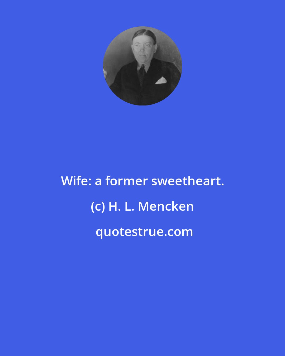 H. L. Mencken: Wife: a former sweetheart.