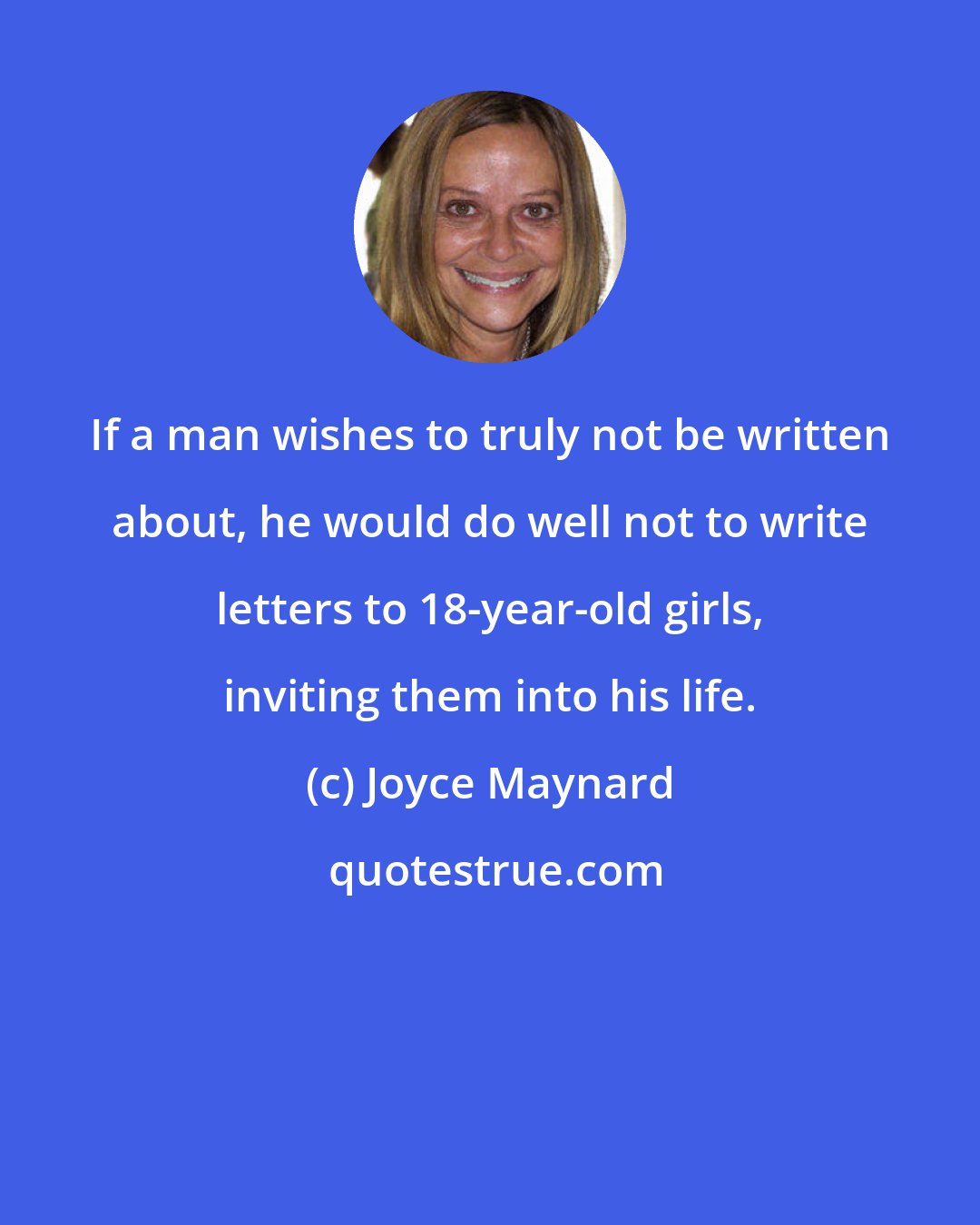 Joyce Maynard: If a man wishes to truly not be written about, he would do well not to write letters to 18-year-old girls, inviting them into his life.