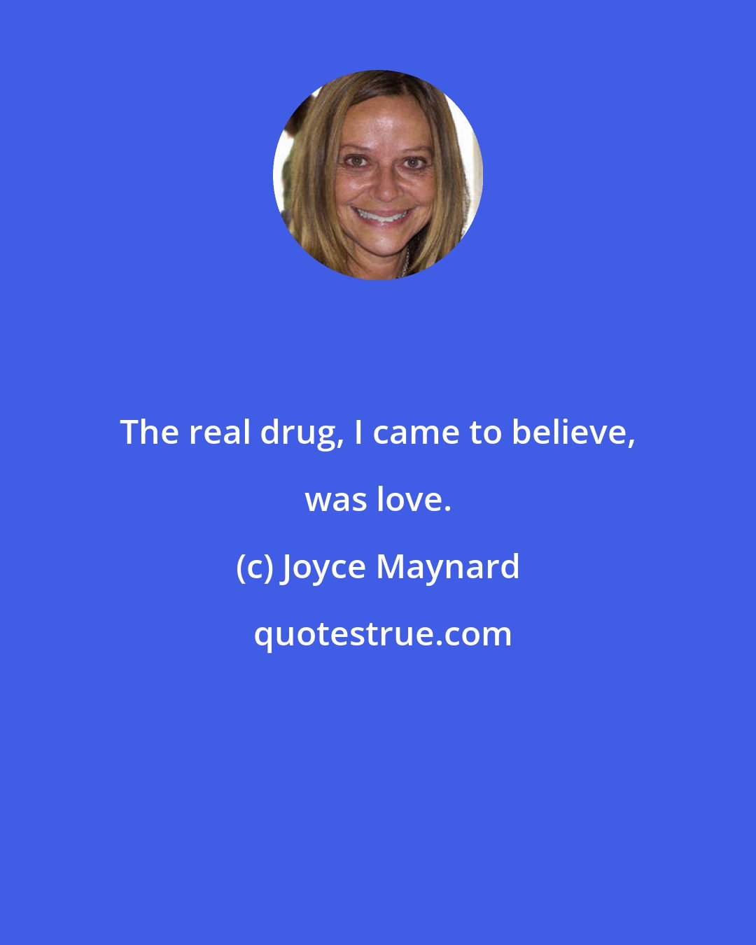 Joyce Maynard: The real drug, I came to believe, was love.