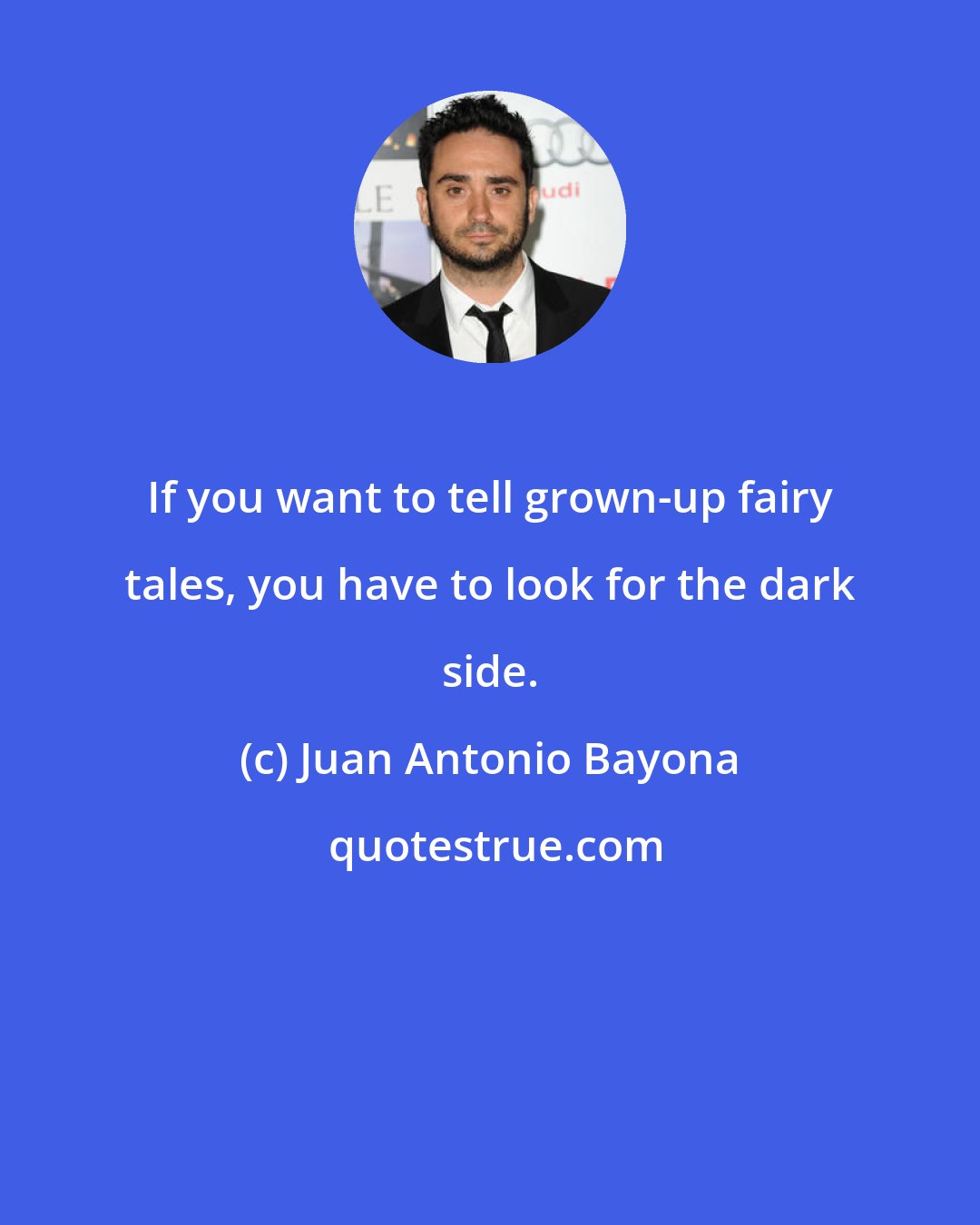 Juan Antonio Bayona: If you want to tell grown-up fairy tales, you have to look for the dark side.