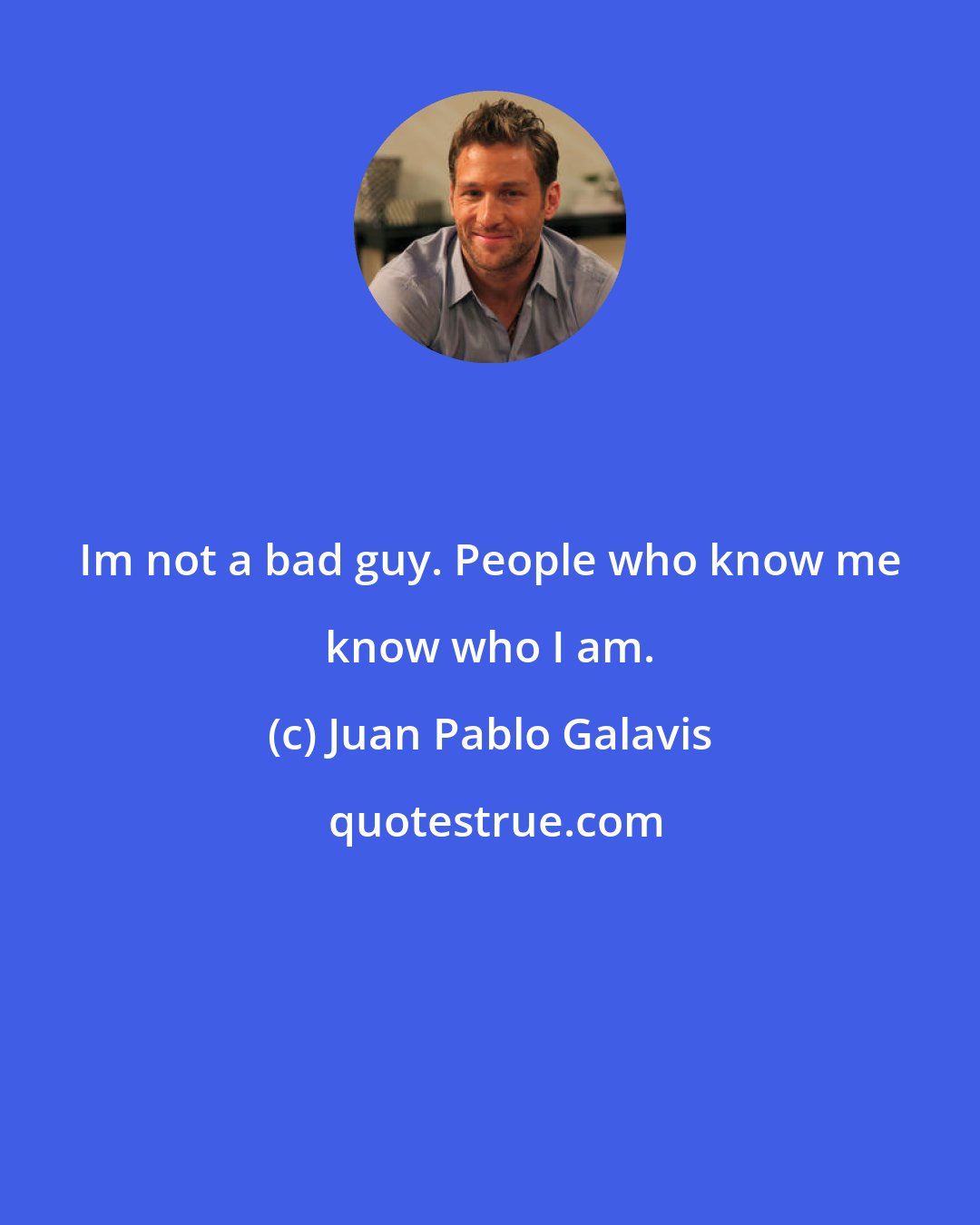 Juan Pablo Galavis: Im not a bad guy. People who know me know who I am.