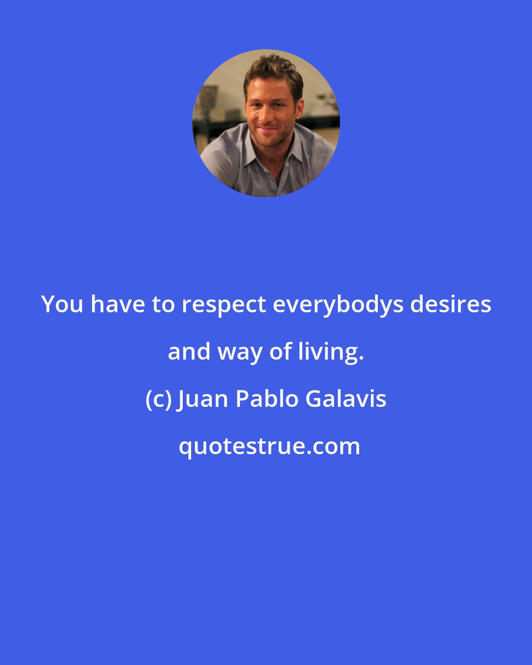 Juan Pablo Galavis: You have to respect everybodys desires and way of living.